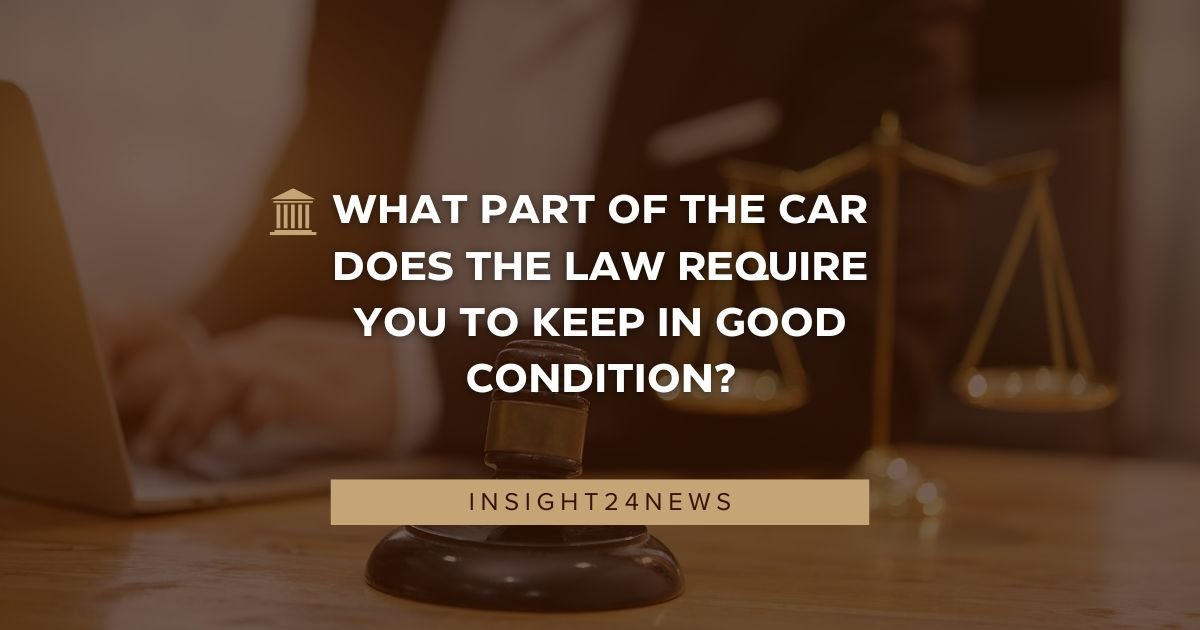 What part of the car does the law require you to keep in good condition?